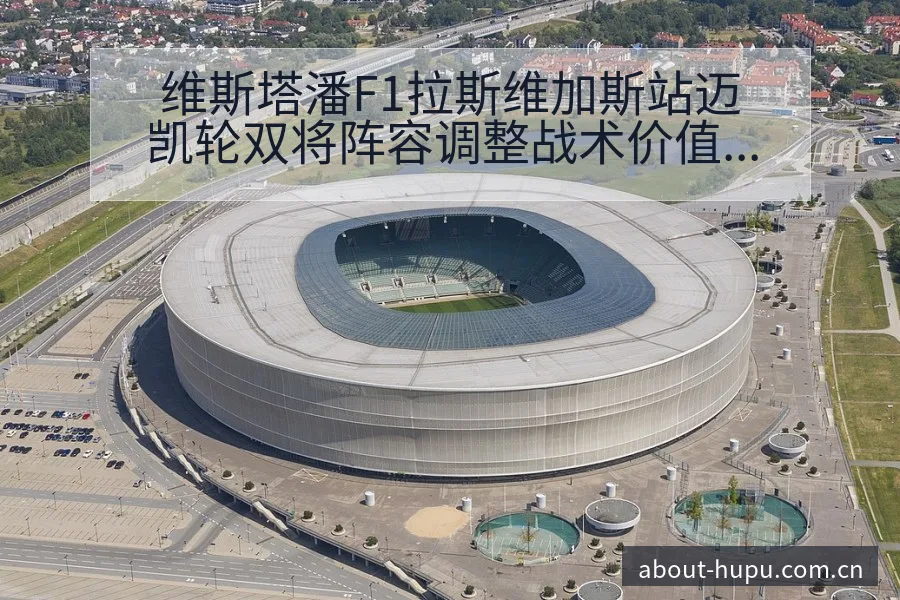 维斯塔潘F1拉斯维加斯站迈凯轮双将阵容调整战术价值分析 - 虎扑